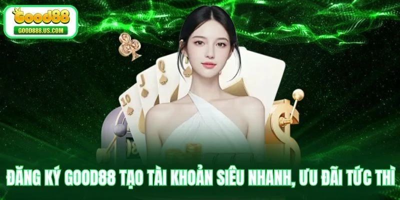 Đăng Ký Good88 Tạo Tài Khoản Siêu Nhanh, Ưu Đãi Tức Thì