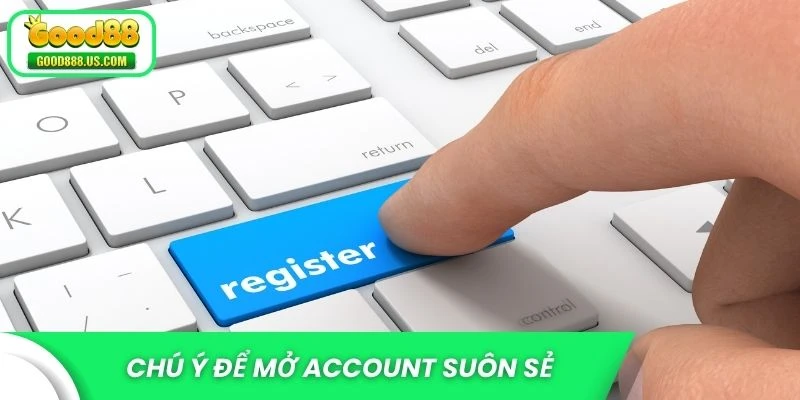 Điểm cần chú ý để mở account suôn sẻ
