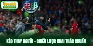 Kèo Thay Người - Chiến Lược Khai Thác Chuẩn Dân Chuyên