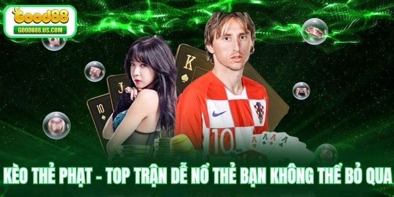 Kèo Thẻ Phạt - Top Trận Dễ Nổ Thẻ Bạn Không Thể Bỏ Qua