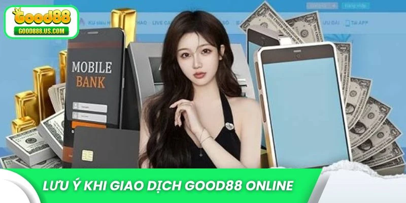 Lưu ý khi giao dịch Good88 online