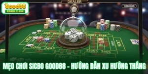 Mẹo Chơi Sicbo Good88 - Hướng Dẫn Xu Hướng Thắng Mới Nhất