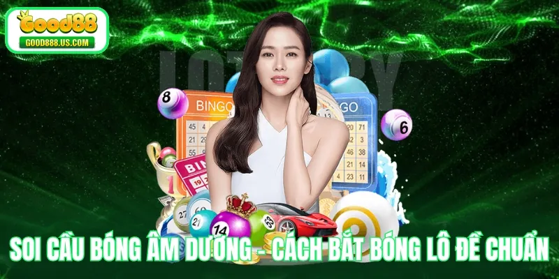 Soi Cầu Bóng Âm Dương - Cách Bắt Bóng Lô Đề Chuẩn 2025