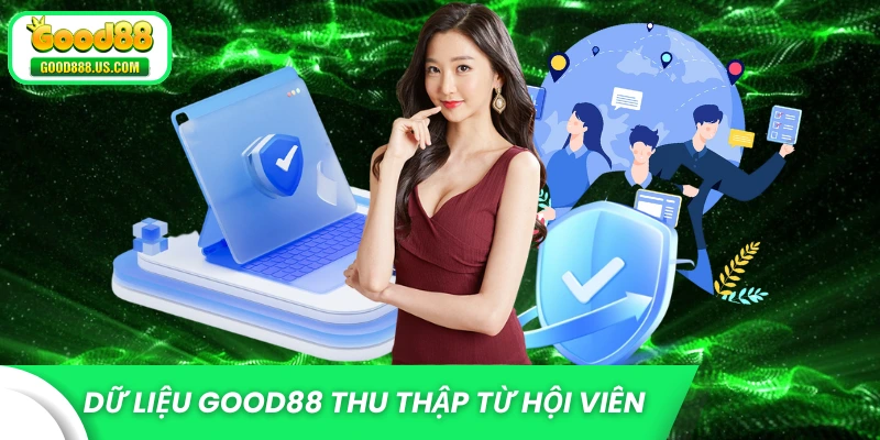 Chính Sách Bảo Mật Good88 Mới An Toàn Và Bất Khả Xâm Phạm 1 Thu thập các loại dữ liệu khi khách hàng cá cược