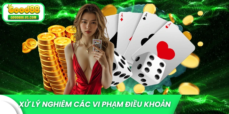 Điều Khoản Sử Dụng Good88 Đảm Bảo Vận Hành Minh Bạch 4 Xử lý các sai phạm rõ ràng đối với người chơi